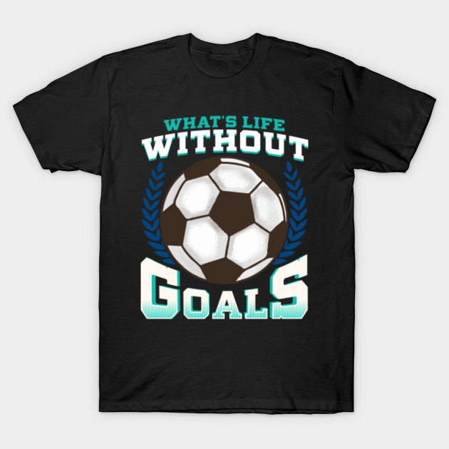 Funny Soccer Love Goals - Whats Is Life Without Goals